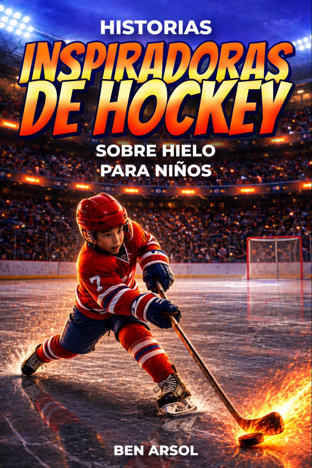 Historias inspiradoras de hockey sobre hielo para niños: 15 historias inspiradoras y verdaderas de hockey sobre hielo para jóvenes lectores con lecciones de coraje, perseverancia y nunca rendirse