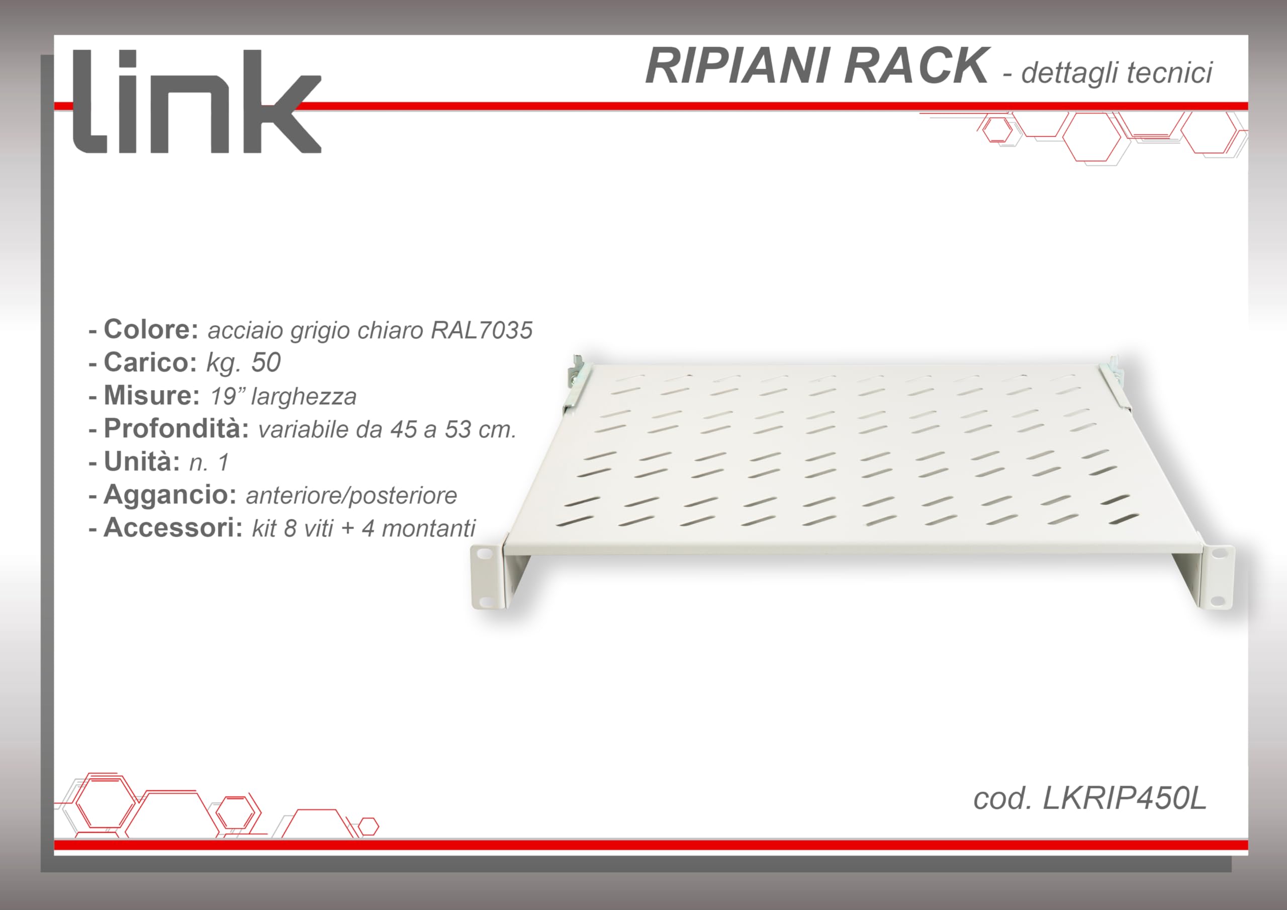 Link LKRIP450L - Ripiano in acciaio per armadio rack 19" universale (profondità 45-55 cm, grigio chiaro RAL7035) – 4 agganci frontali e posteriori – Portata 50 kg e superficie traforata per aerazione