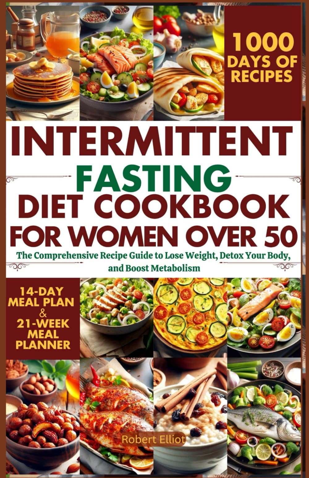 Intermittent Fasting Diet Cookbook for Women Over 50: The Comprehensive Recipe Guide to Lose Weight, Detox Your Body, and Boost Metabolism