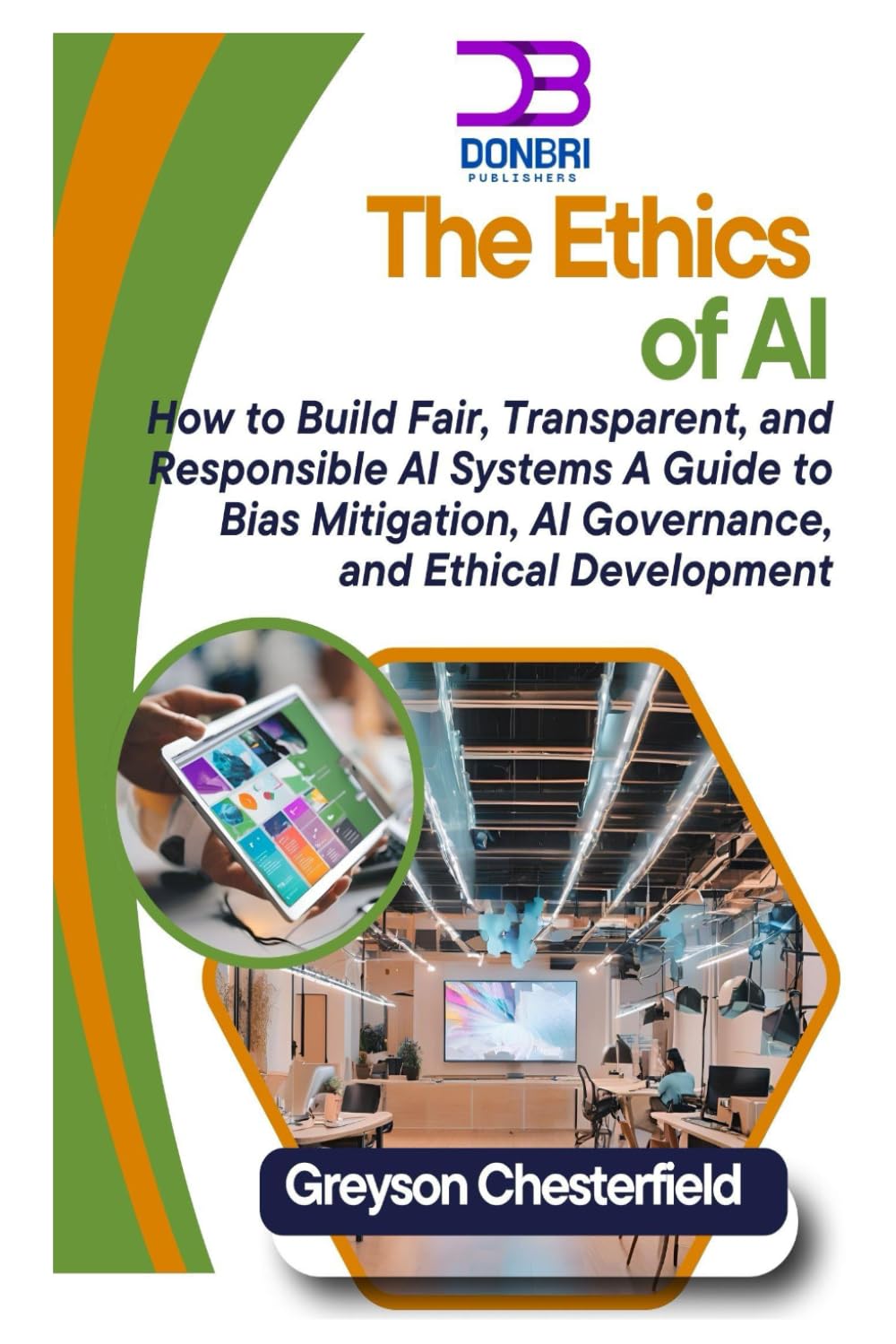 The Ethics of AI: How to Build Fair, Transparent, and Responsible AI Systems A Guide to Bias Mitigation, AI Governance, and Ethical Development