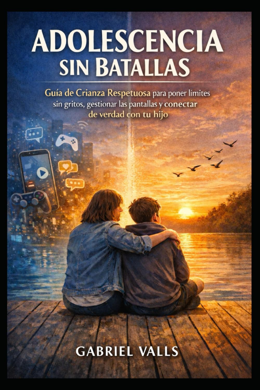 Adolescencia Sin Batallas: Guía de Crianza Respetuosa para poner límites sin gritos, gestionar las pantallas y conectar de verdad con tu hijo