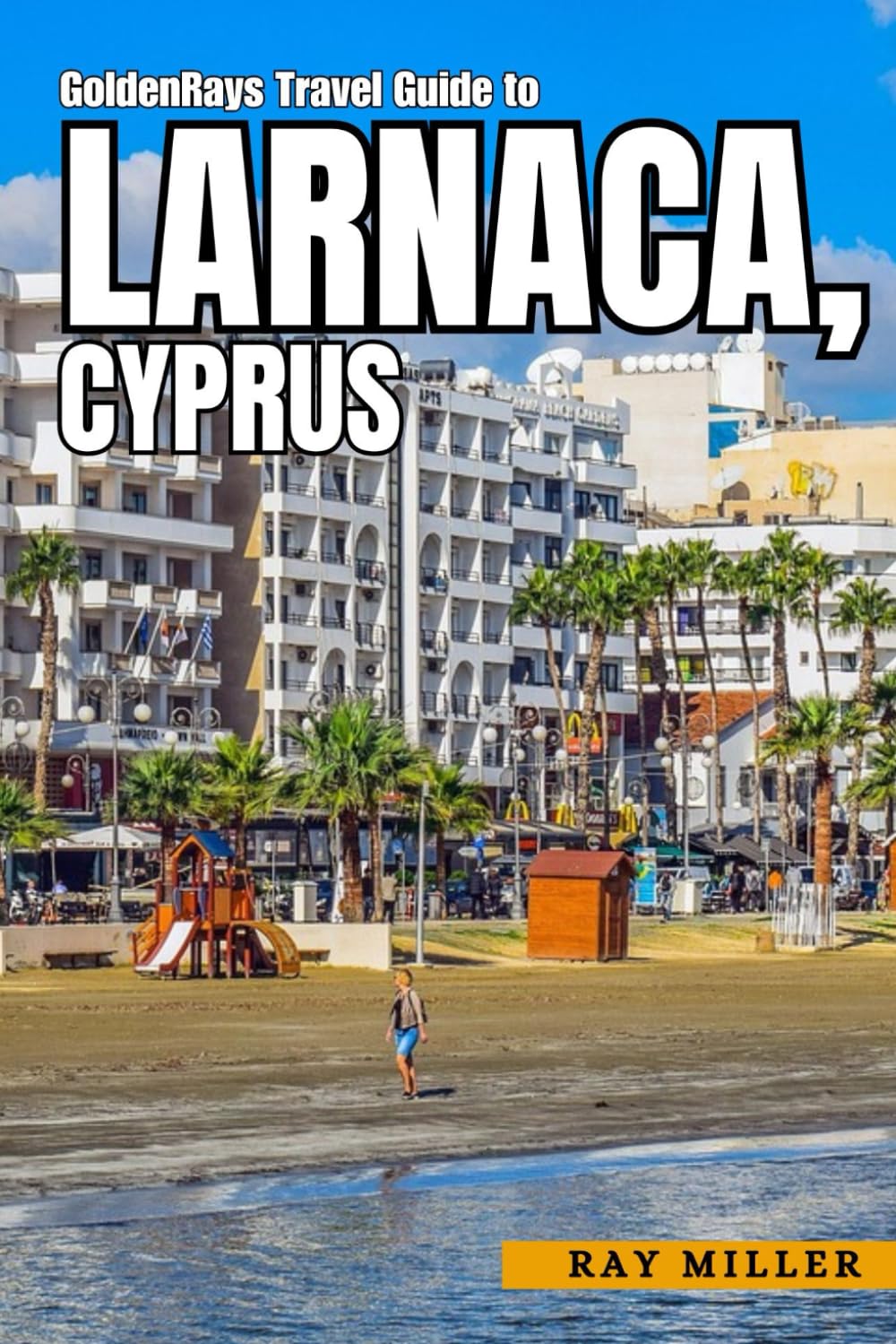 GoldenRays Travel Guide to Larnaca, Cyprus: Your Gateway to Unforgettable Adventures in the City (GoldenRays Travel Guides)