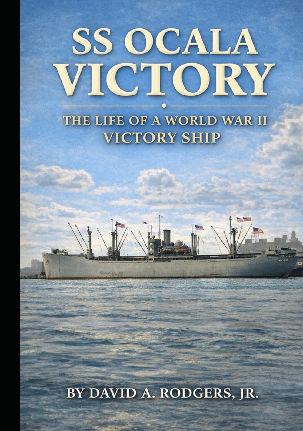 SS Ocala Victory: The Life of a World War II Victory Ship