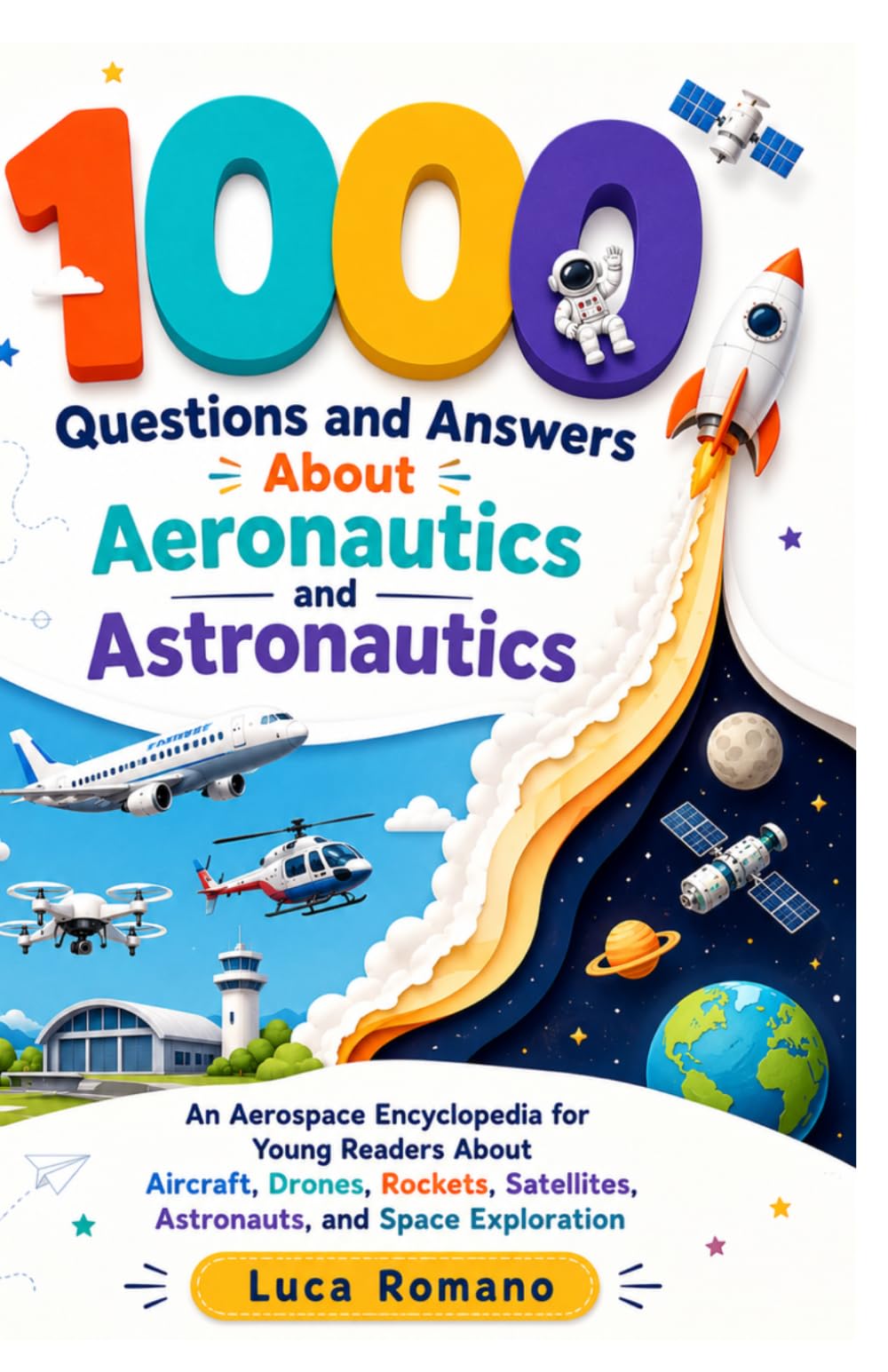1000 Questions and Answers About Aeronautics and Astronautics: An Aerospace Encyclopedia for Young Readers About Aircraft, Drones, Rockets, Satellites, Astronauts, and Space Exploration