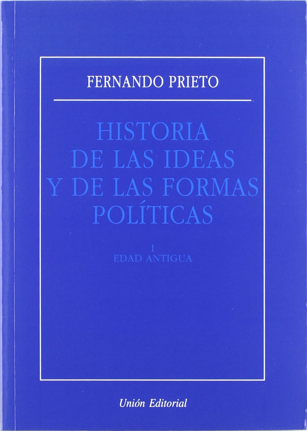 HISTORIA DE LAS IDEAS Y DE LAS FORMAS POLITICAS - Edad Antigua: 1 (HISTORIA DEL PENSAMIENTO POLÍTICO)