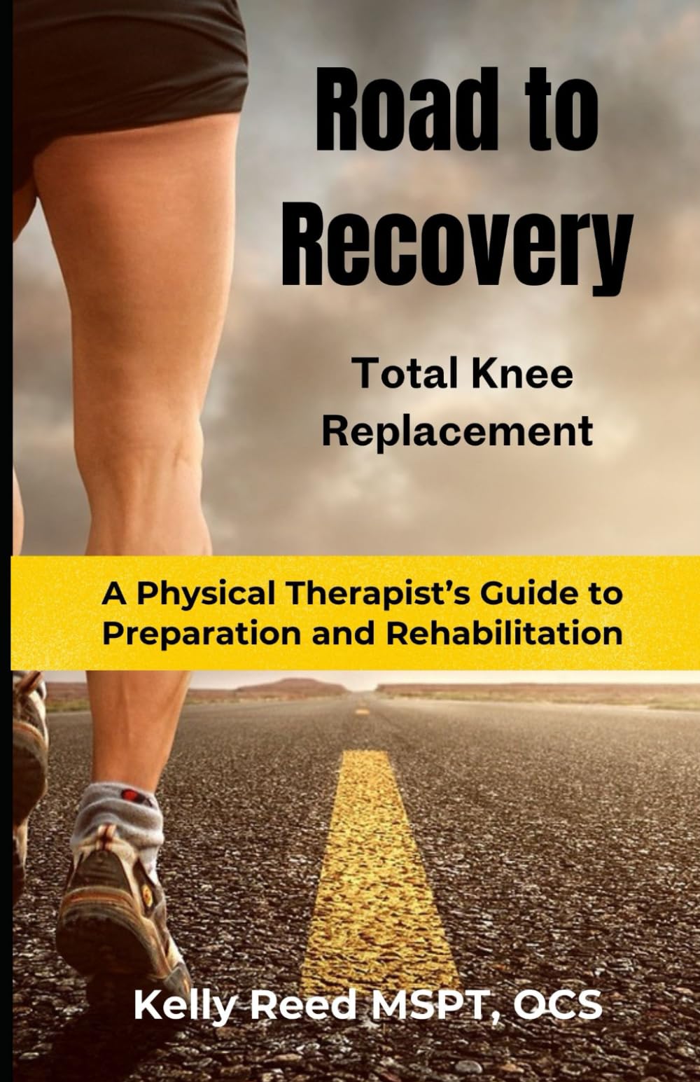 Road to Recovery - Total Knee Replacement: A Physical Therapist's Guide to Preparation and Rehabilitation