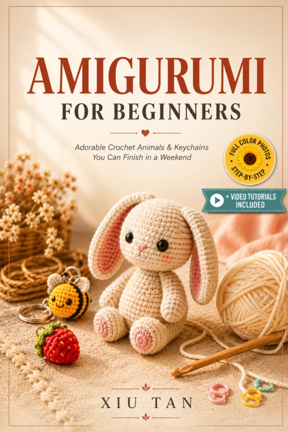 AMIGURUMI FOR BEGINNERS: Adorable Crochet Animals & Keychains You Can Finish in a Weekend