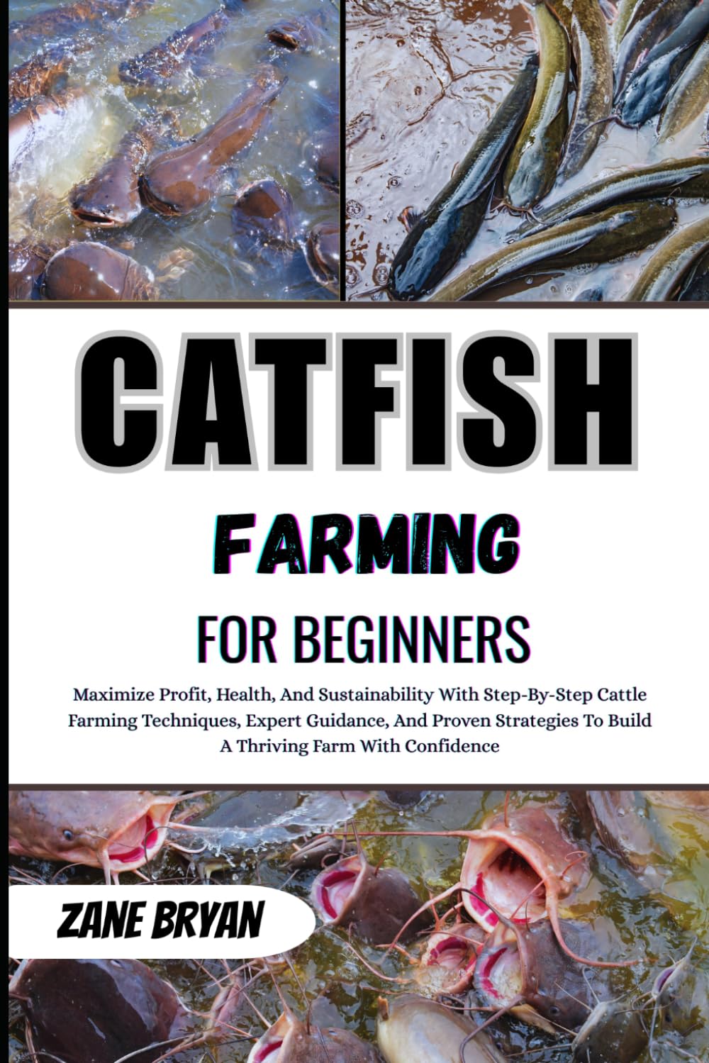 Catfish Farming For Beginners: Maximize Profits Through Expert Catfish Farming. Proven Strategies For Thriving, Low-Risk Aquaculture Success