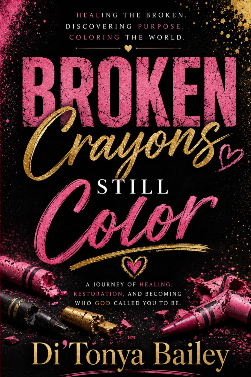 Broken Crayons Still Color: A journey of healing, restoration, and becoming who God called to be