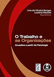 O Trabalho e as Organizações: Atuações a Partir da Psicologia