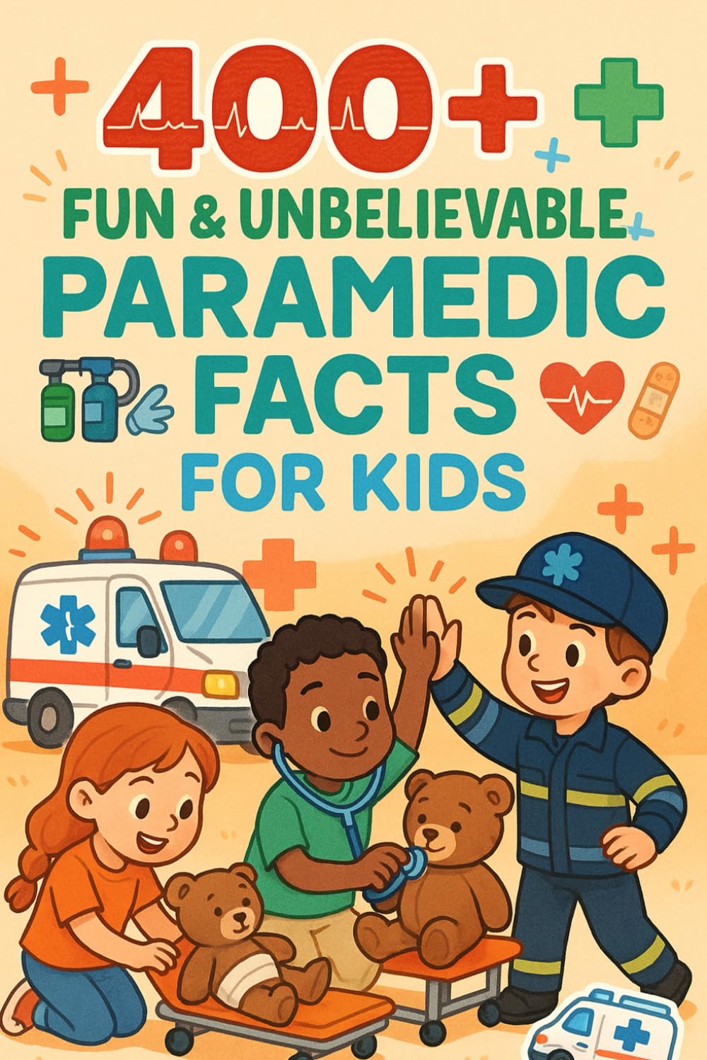 400+ Fun & Unbelievable Paramedic Facts for Kids: Explore Emergency Rescues, Inspiring Tales, Fun Paramedic Facts & More! (The Ultimate Paramedic Facts & Trivia Gift for Young Readers)