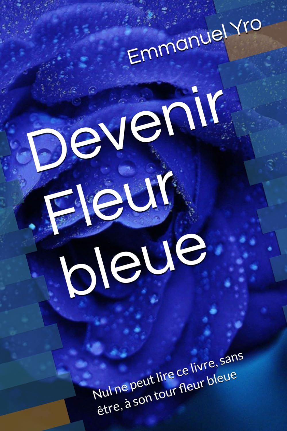 Devenir Fleur bleue: Nul ne peut lire ce livre, sans être, à son tour fleur bleue