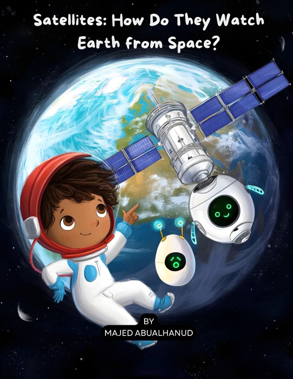Satellites: How Do They Watch Earth from Space?: Exploring Orbits, Earth Imaging, and How Satellites Help Us Understand Our Planet (Innovation and Space for Young People - Stories and Activities)