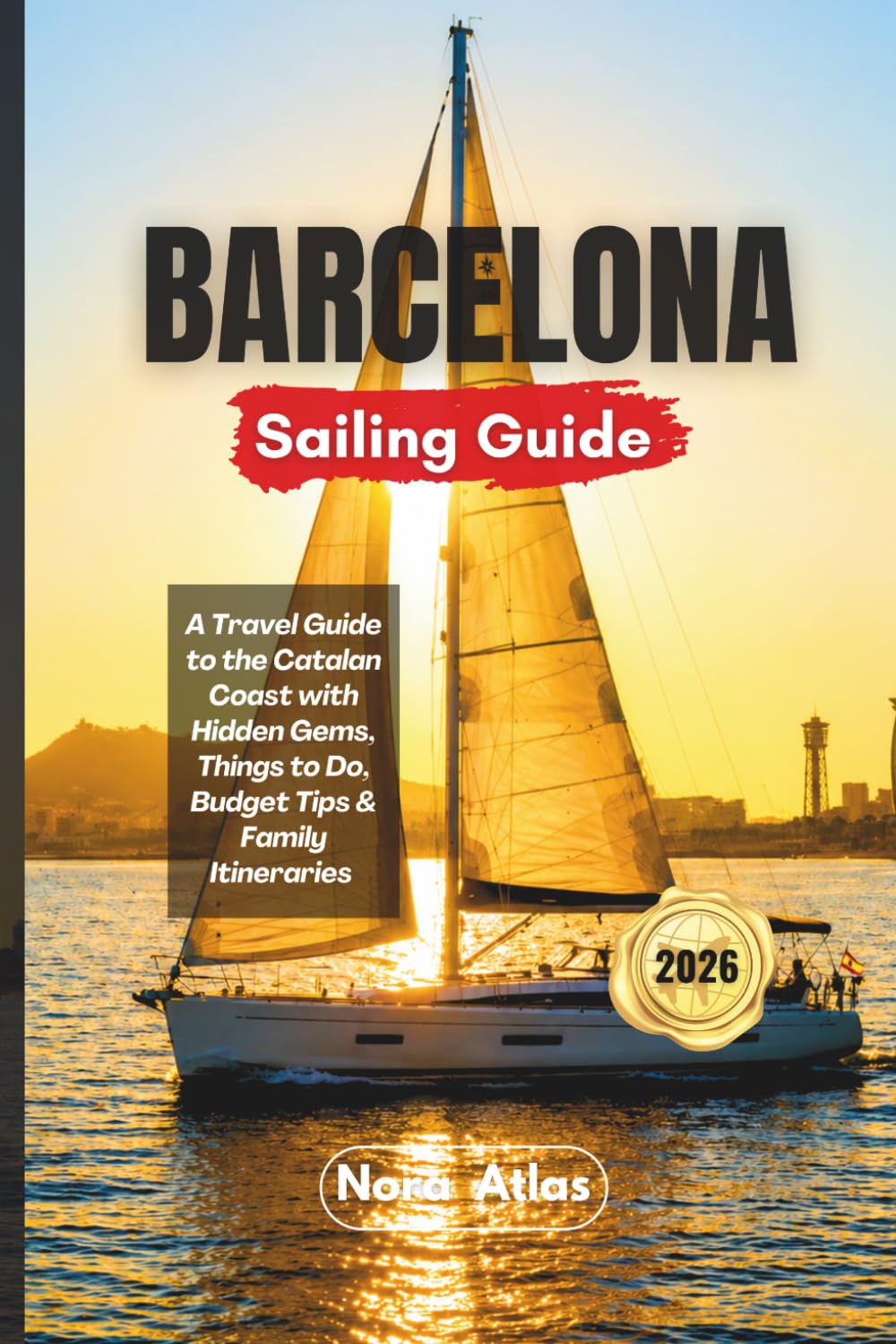 Barcelona Sailing Guide 2026: A Travel Guide to the Catalan Coast with Hidden Gems, Things to Do, Budget Tips & Family Itineraries