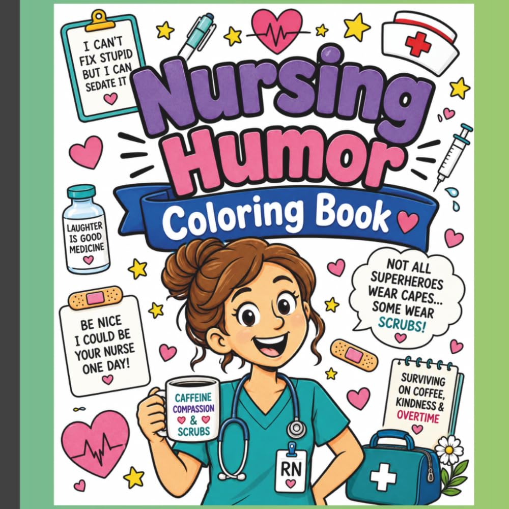 Coloring Nursing Humor: Funny and Stress-Relieving Coloring Pages for Nurses, Nursing Students, and Healthcare Heroes