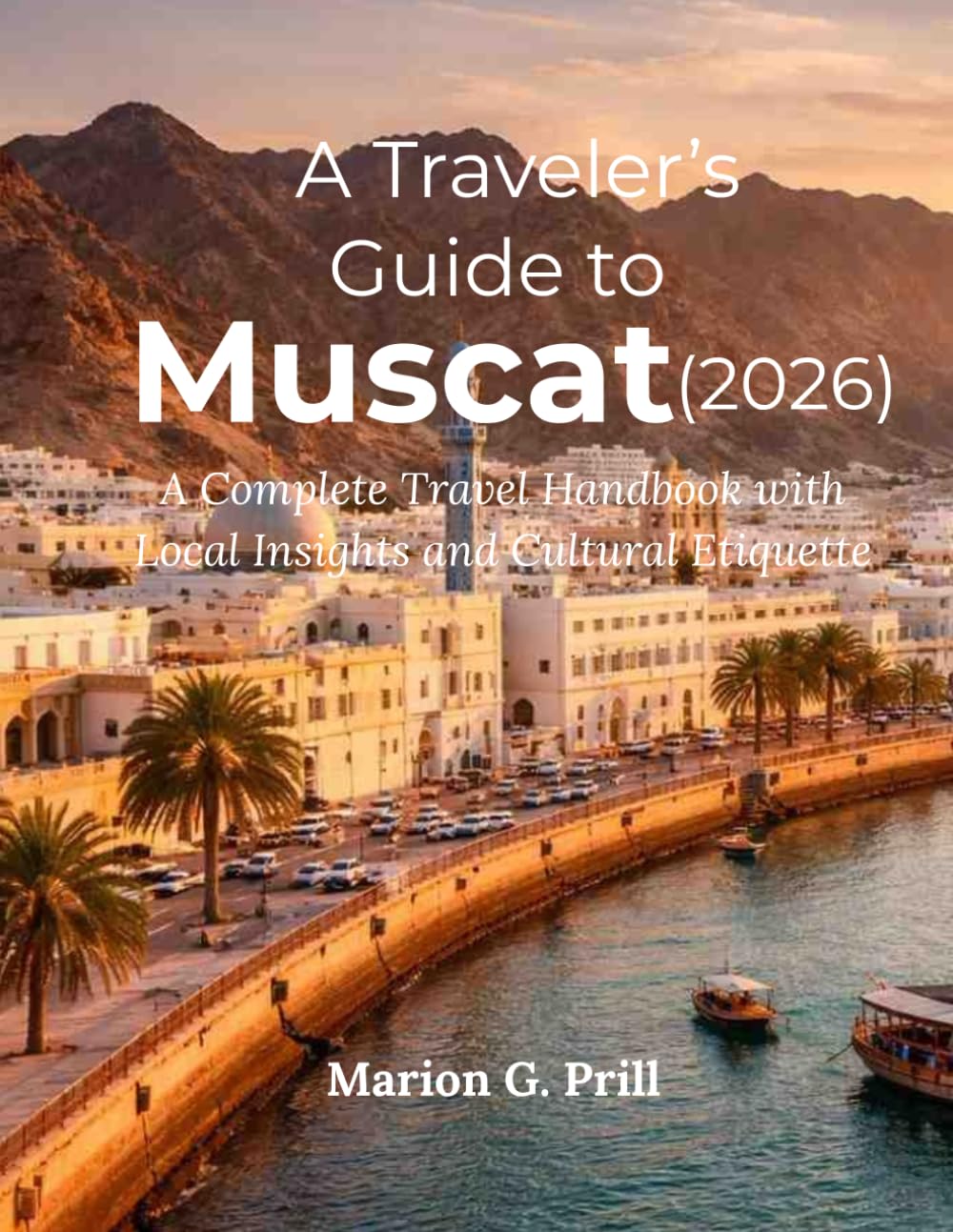A Traveler’s Guide to Muscat (2026): A Complete Travel Handbook with Local Insights and Cultural Etiquette