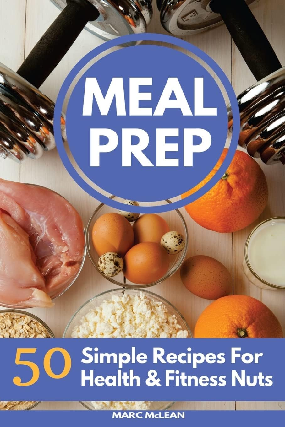 Meal Prep Recipe Book: 50 Simple Recipes For Health & Fitness Nuts (Strength Training 101) Paperback โ May 17, 2017
