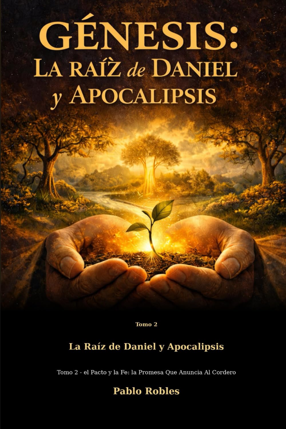 Génesis: La Raíz de Daniel y Apocalipsis: Tomo 2 - el Pacto y la Fe: la Promesa Que Anuncia Al Cordero