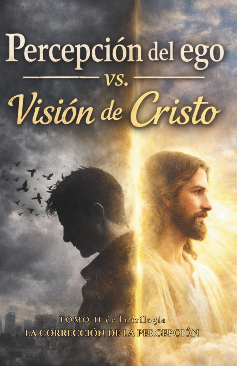 Percepción del ego Vs. Visión de Cristo (Trilogía de la CORRECCIÓN DE LA PERCEPCIÓN)