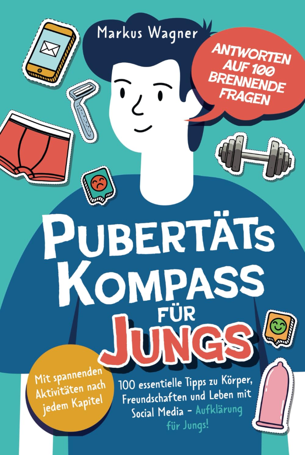 Pubertäts-Kompass für Jungs - Antworten auf 100 brennende Fragen - Mit spannenden Aktivitäten nach jedem Kapitel - 100 essentielle Tipps zu Körper, ... Pubertätsreiseführer für Mädchen & Jungs)