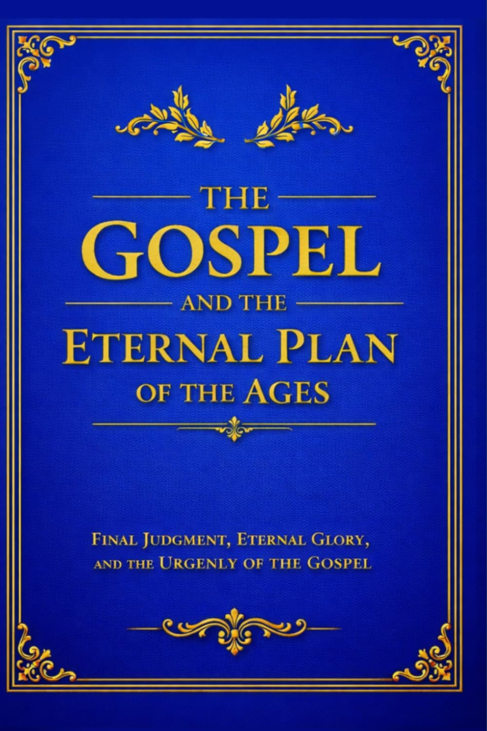THE GOSPEL: God’s Eternal Plan of Salvation According to Scripture Alone