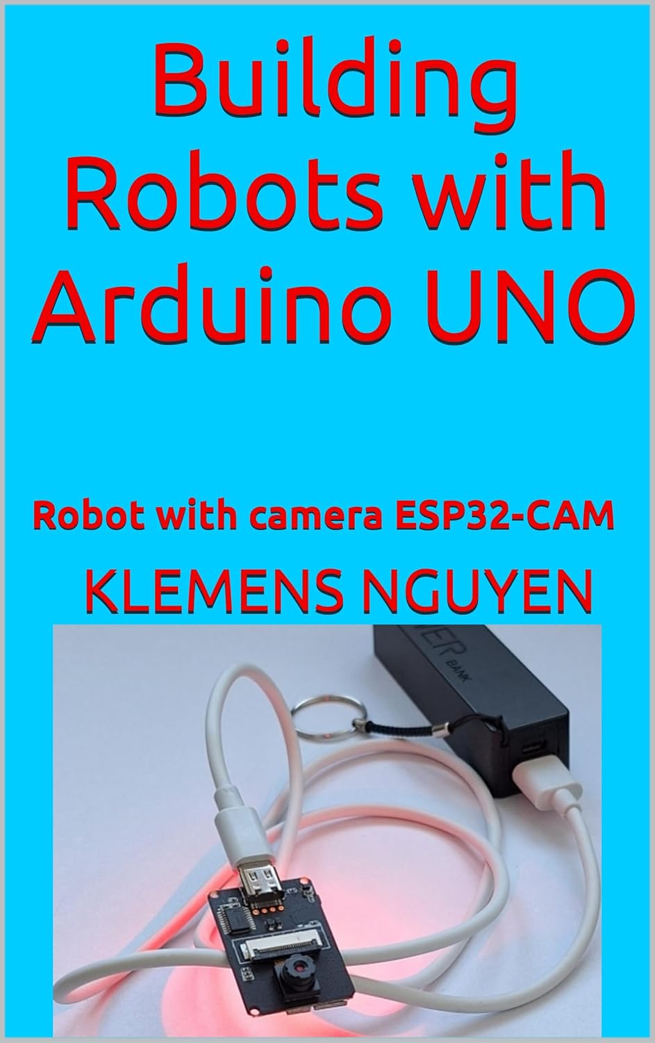 Building Robots with Arduino UNO: Robot with camera ESP32-CAM, Nguyen ...