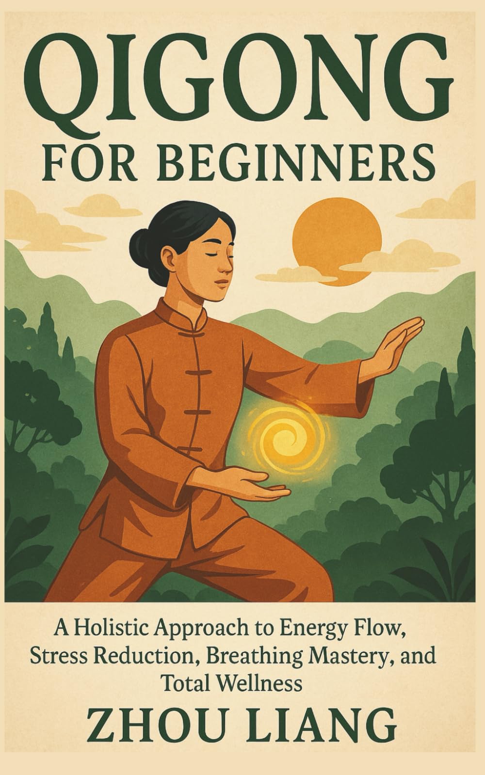 QIGONG FOR BEGINNERS: A Holistic Approach to Energy Flow, Stress Reduction, Breathing Mastery, and Total Wellness