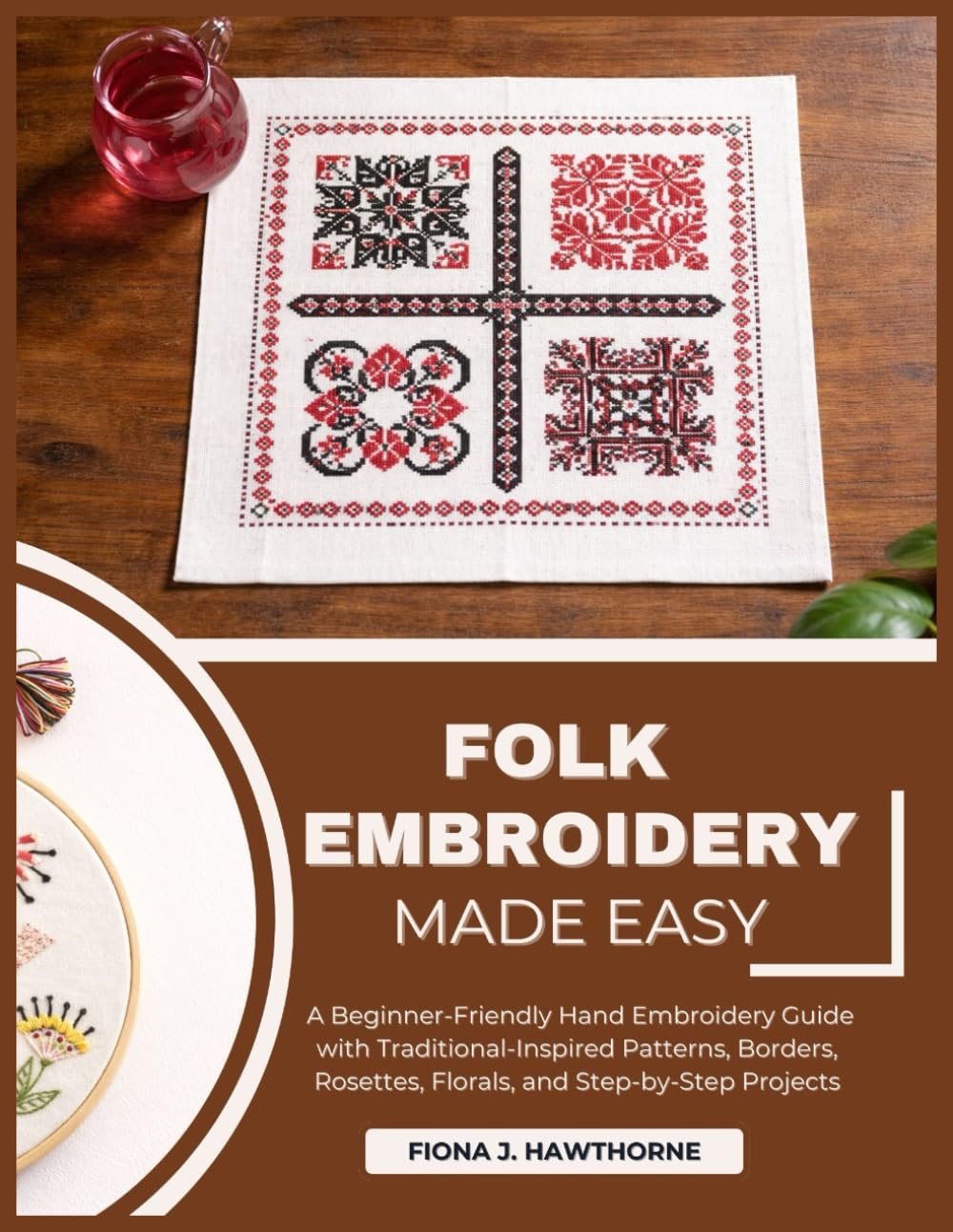 FOLK EMBROIDERY MADE EASY: A Beginner-Friendly Hand Embroidery Guide with Traditional-Inspired Patterns, Borders, Rosettes, Florals, and Step-by-Step Projects