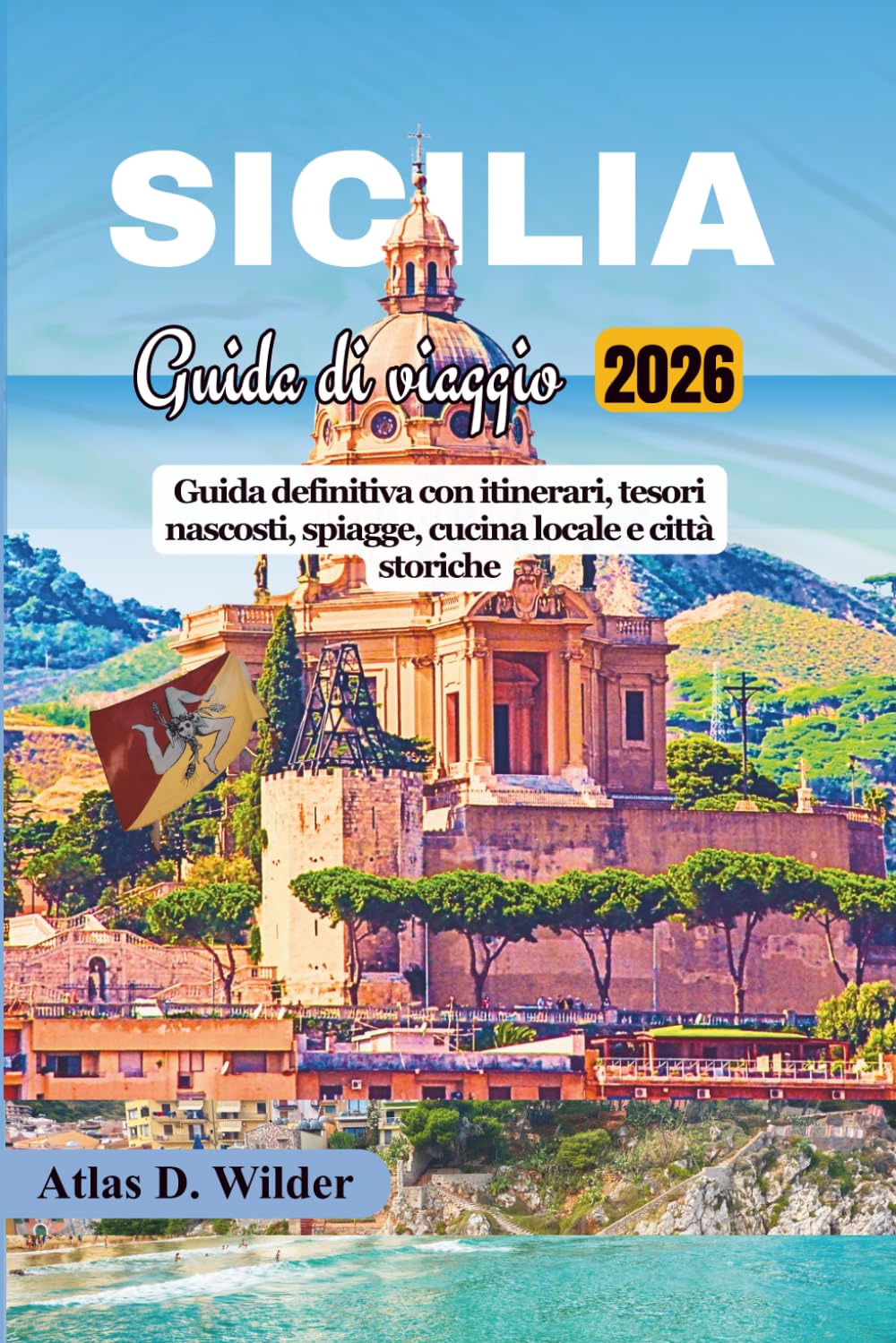 SICILIA GUIDA DI VIAGGIO 2026: Guida definitiva con itinerari, tesori nascosti, spiagge, cucina locale e città storiche