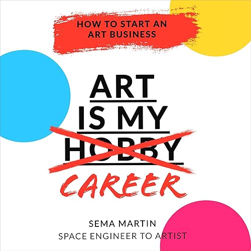 Art Is My Career: How to Start an Art Business: Step-by-Step Guide to Help You Find Your Customer, Grow Your Social Media, Build a Website, and Take Your Art Career to the Next Level