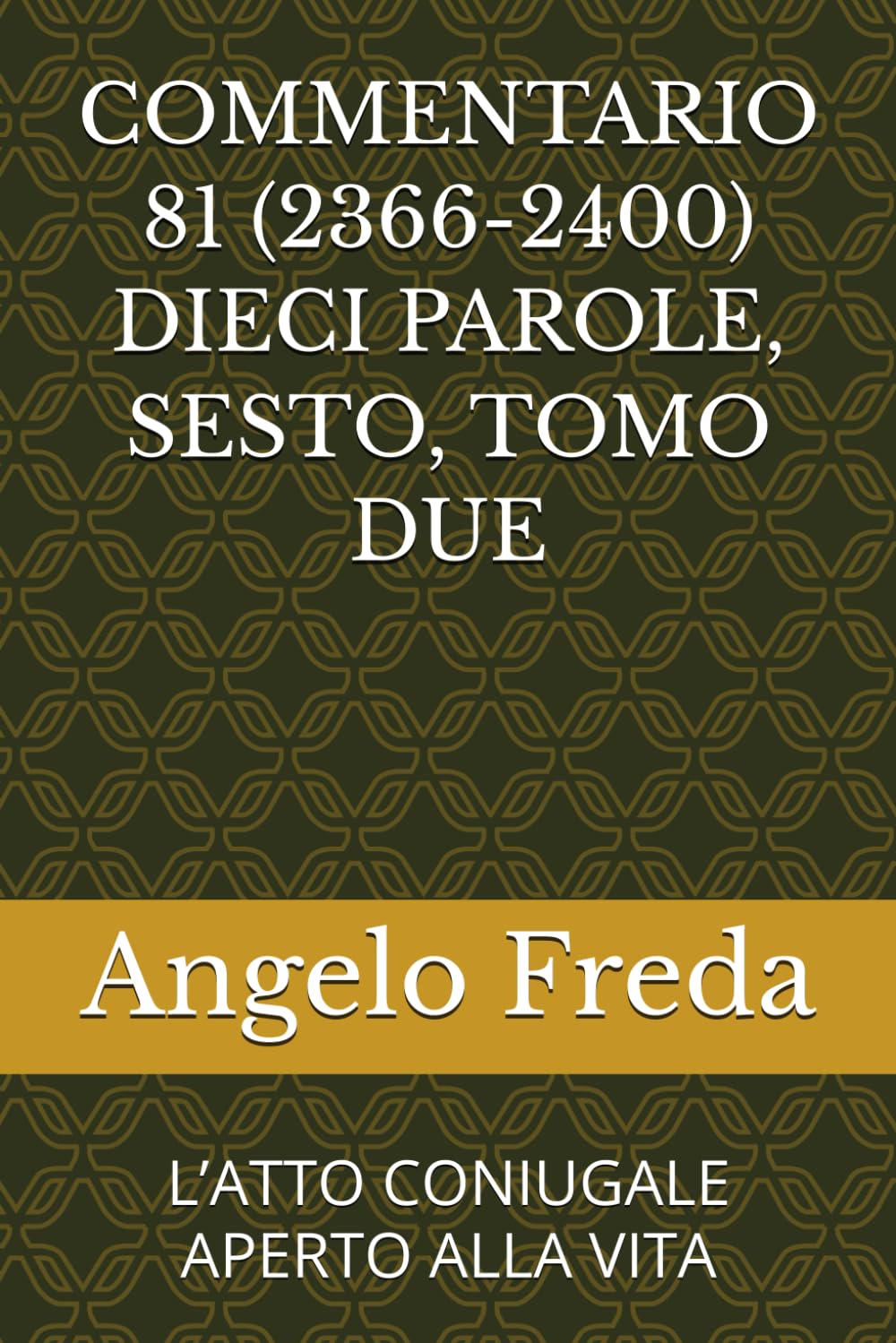 COMMENTARIO 81 (2366-2400) DIECI PAROLE, SESTO, TOMO DUE: L’ATTO CONIUGALE APERTO ALLA VITA (COMMENTARIO AL CATECHISMO DELLA CHIESA CATTOLICA)
