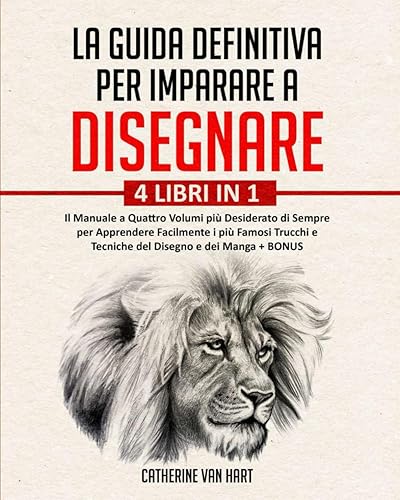 LA GUIDA DEFINITIVA PER IMPARARE A DISEGNARE: 4 LIBRI IN 1: Il Manuale a Quattro Volumi più Desiderato di Sempre per Apprendere Facilmente i più Famosi Trucchi e Tecniche del Disegno e dei Manga+BONUS