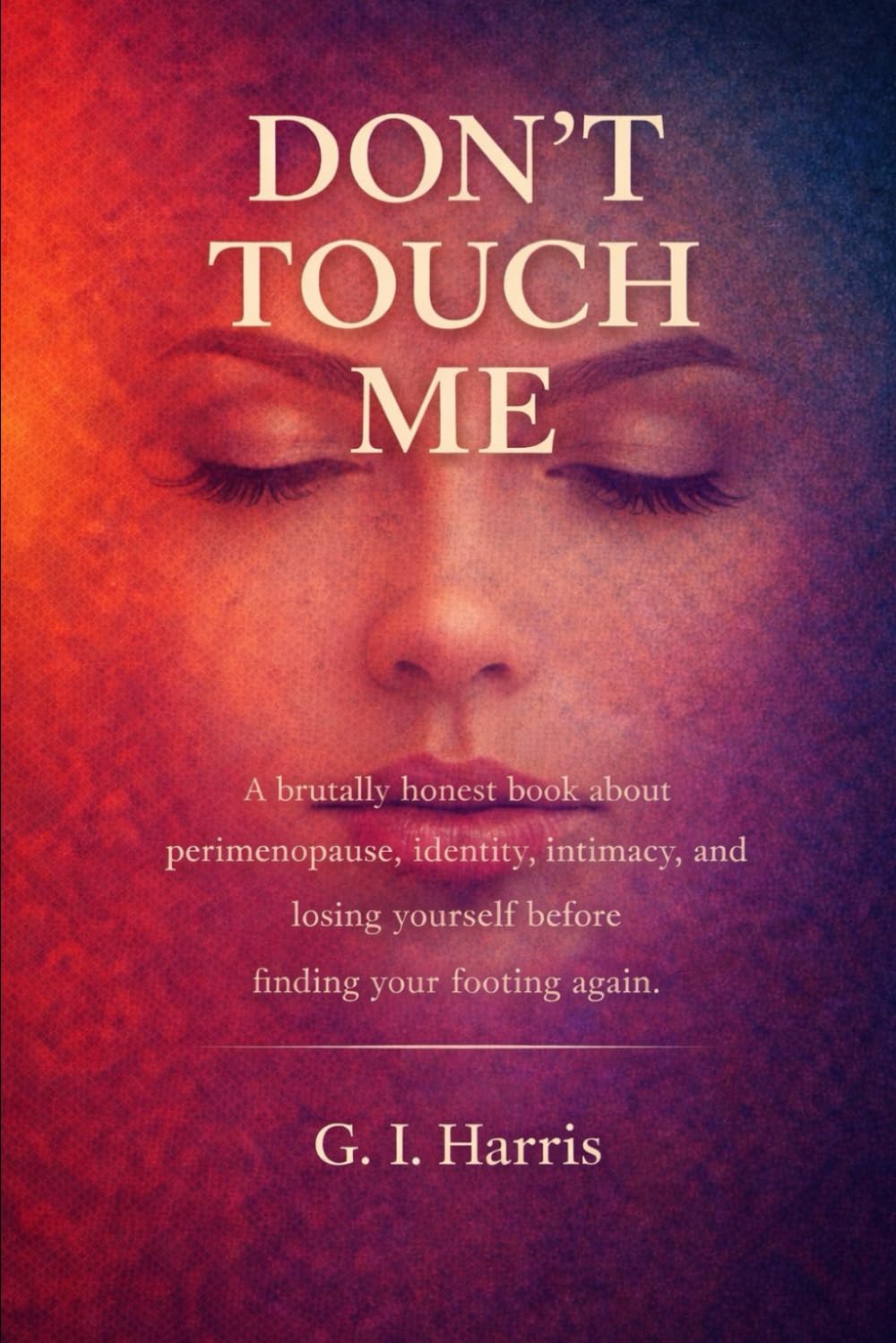 DON'T TOUCH ME: A brutally honest book about perimenopause, identity, intimacy, and losing yourself before finding your footing again