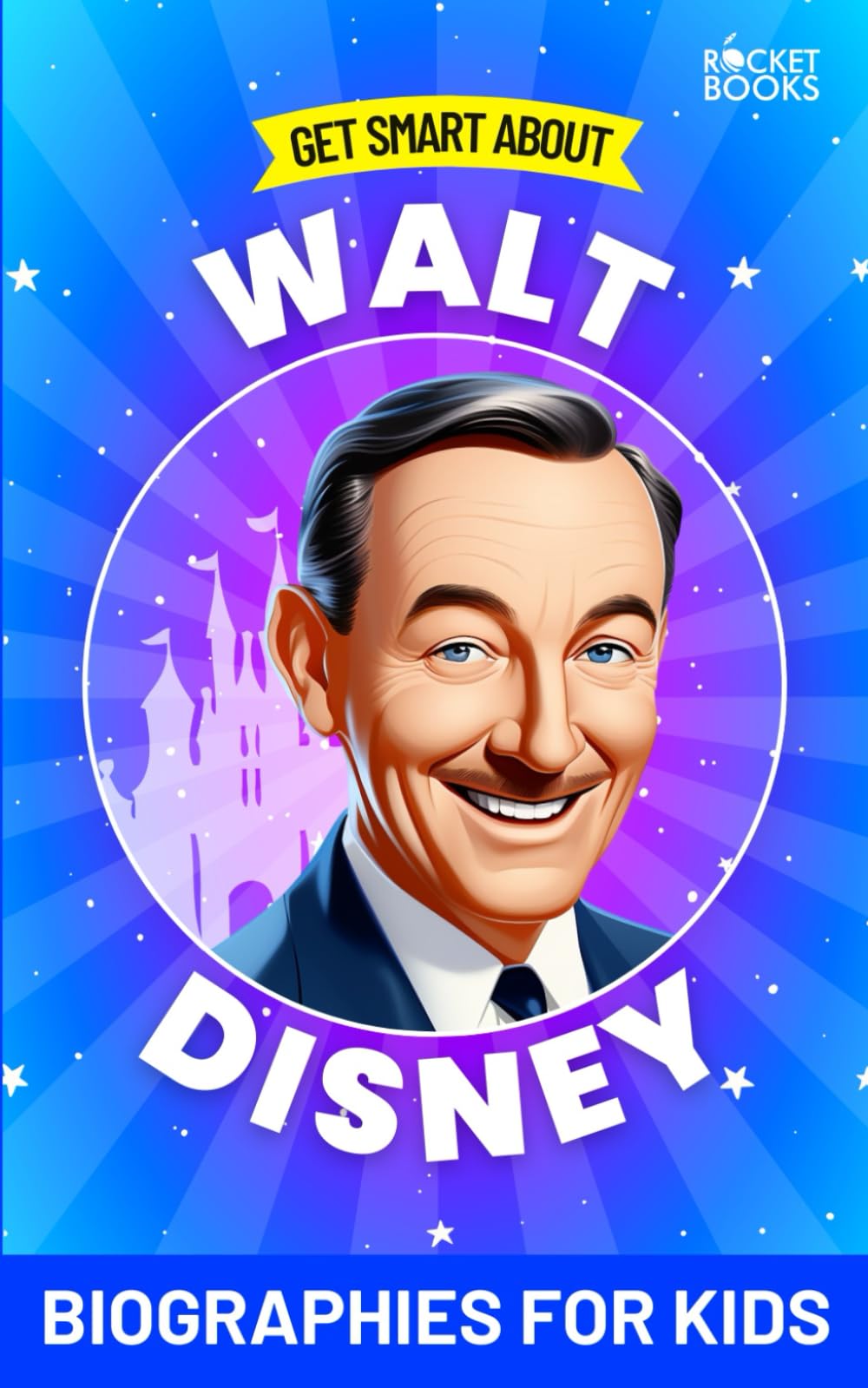 Walt Disney Book: Get Smart about Walt Disney: Biography for Kids (Get Smart Biographies of Famous People | Kids Books Series (Ages 8 to 12 and Early Teens))