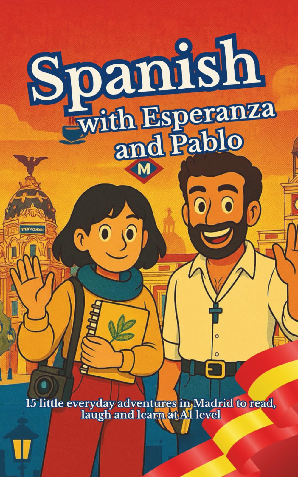 Spanish with Esperanza and Pablo: 15 little everyday adventures in Madrid to read, laugh and learn at A1 level