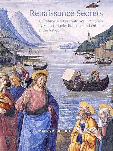 Renaissance Secrets: A Lifetime Working with Wall Paintings by Michelangelo, Raphael, and Others at the Vatican