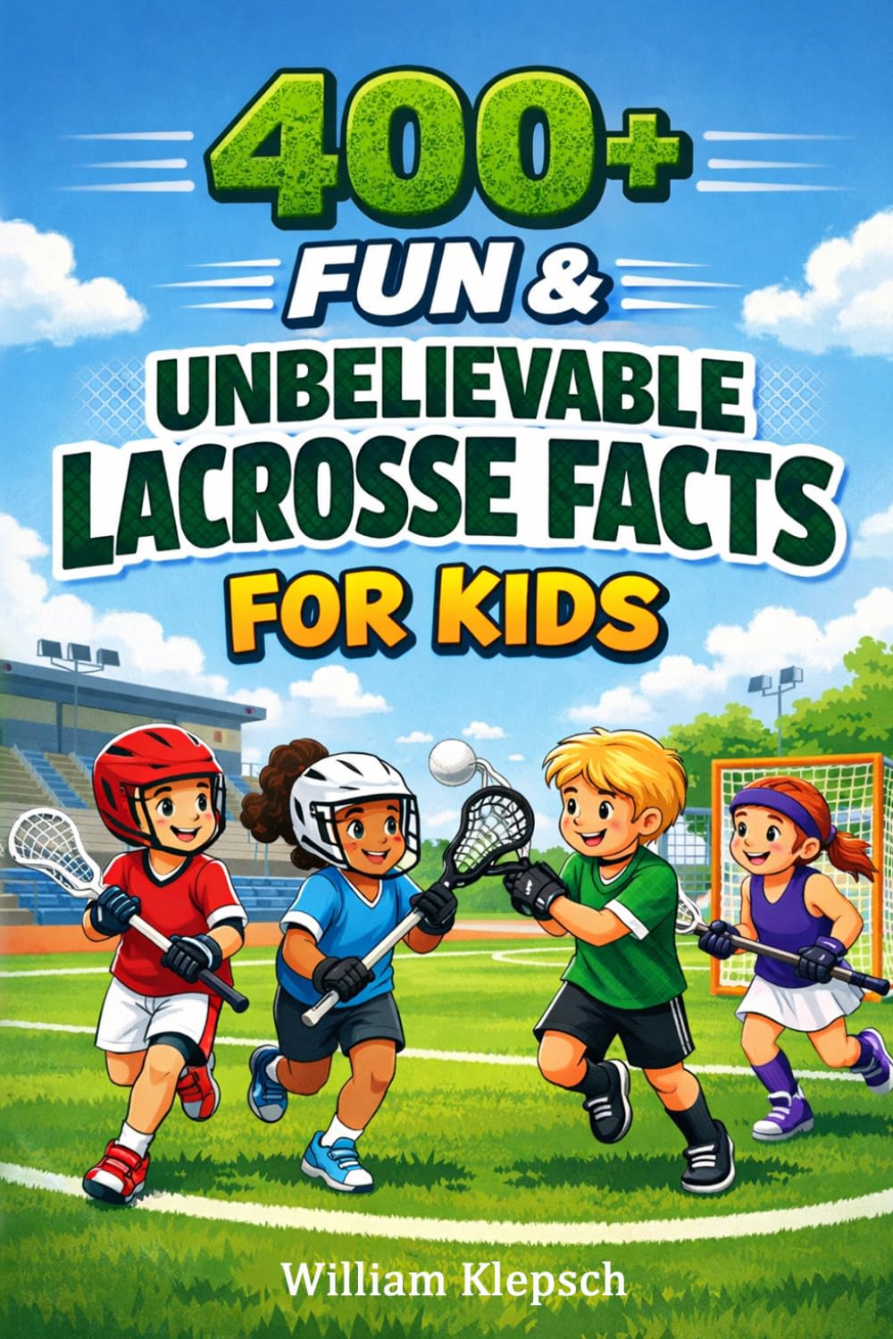 400+ Fun & Unbelievable Lacrosse Facts for Kids: Discover Fast-Paced Goals, Stick Skills & Lacrosse History (Great for Young Lacrosse Players & Fans)