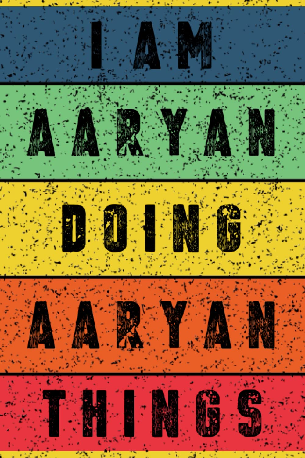 I'm Aaryan Doing Aaryan Things Journal: Aaryan Personnalized Gifts For Boys & Men, Journal For Boys & Men Called Aaryan, Aaryan Gift Ideas, Journal With Quote And Name, 120 Pages, 6x9.