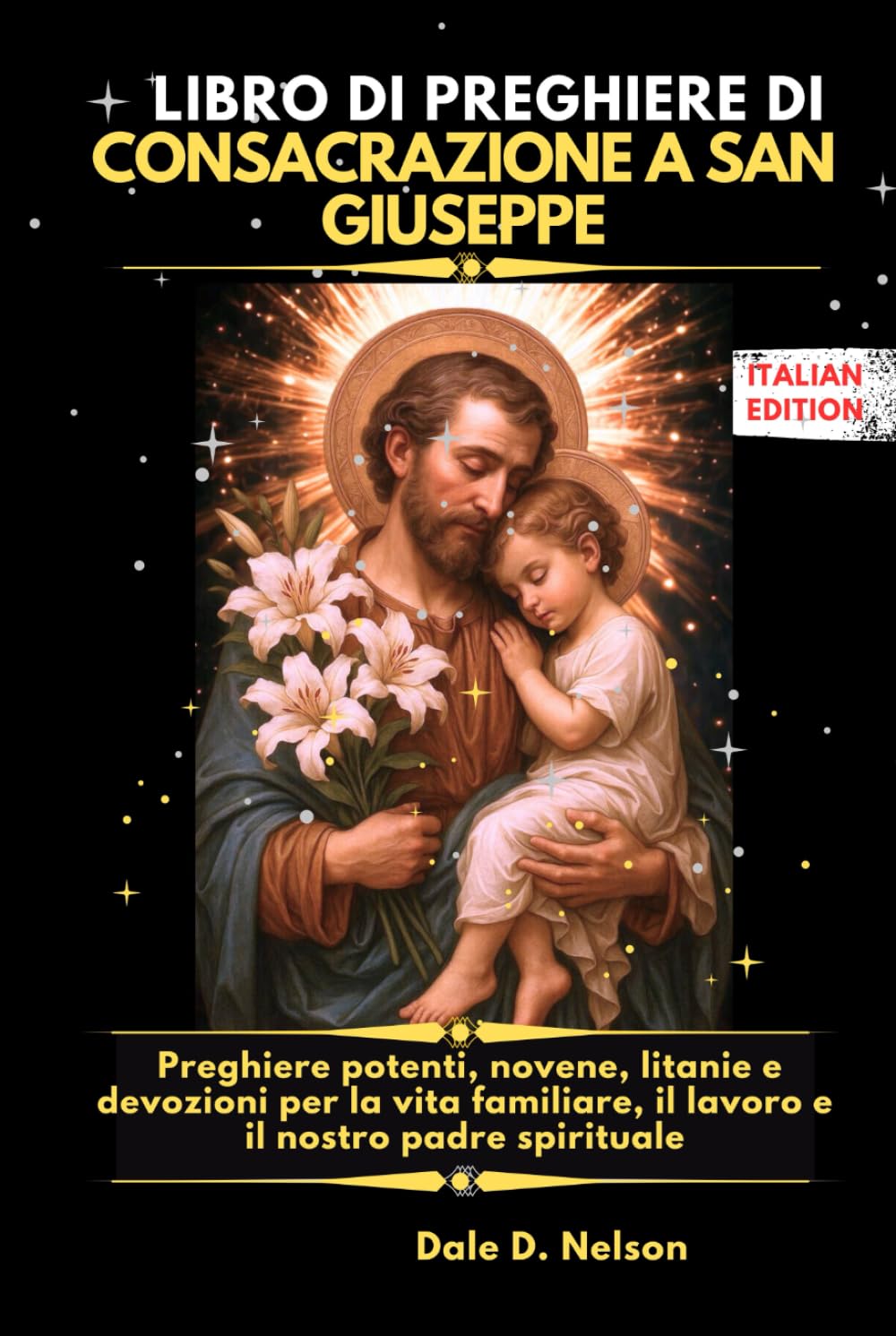 LIBRO DI PREGHIERE DI CONSACRAZIONE A SAN GIUSEPPE: Preghiere potenti, novene, litanie e devozioni per la vita familiare, il lavoro e il nostro padre spirituale