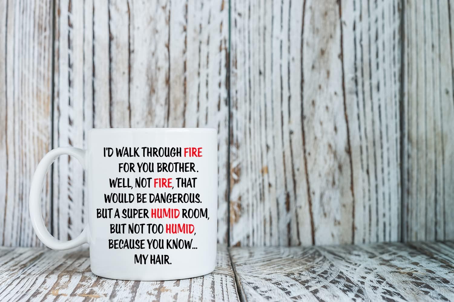 I'd Walk Through Fire For You Brother, But Not Too Humid Room Because You Know My Hair - 11oz Ceramic Funny Mug - From The Best Sibling You Can Have Being My Brother Is Really The Only Gfit You Need - Image 7