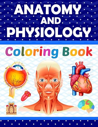 Anatomy and Physiology Coloring Book: Learn The Human Body Anatomy and Physiology in a Fun and Easy Way. It Helpful for Human Anatomy Students and Teachers.