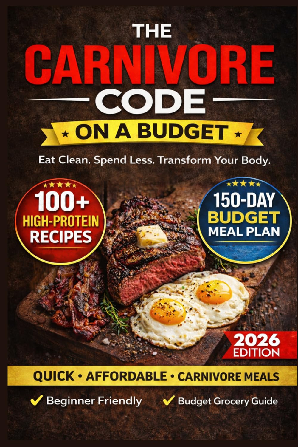 THE CARNIVORE CODE ON A BUDGET: 150-Day $6/Day Meal Plan with 100+ High-Protein Recipes | Eat Clean. Spend Less. Transform Your Body.