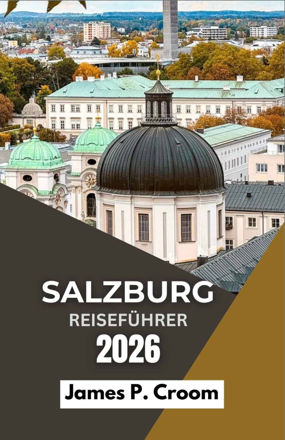 SALZBURG REISEFÜHRER 2026: Malerische Spaziergänge, historische Sehenswürdigkeiten, kulinarische Genüsse und kulturelle Erlebnisse