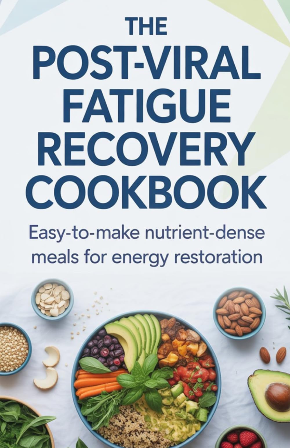The Post-Viral Fatigue Recovery Cookbook: Easy-to-Make Nutrient-Dense Meals for Energy Restoration