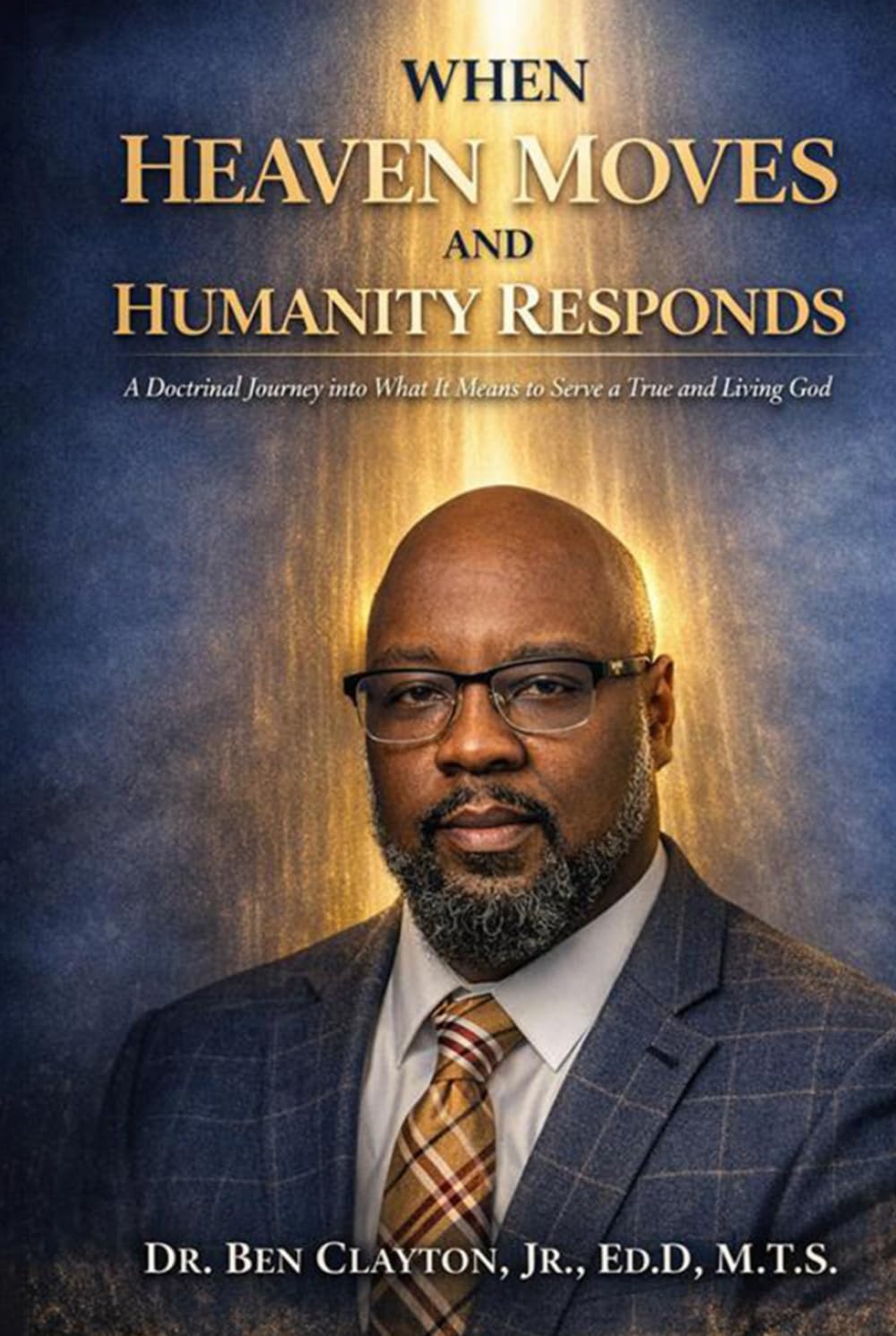 WHEN HEAVEN MOVES AND HUMANITY RESPONDS: A Doctrinal Journey into What It Means to Serve a True and Living God