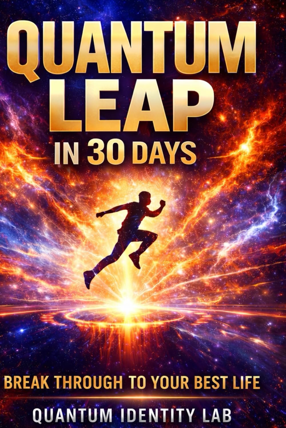 Quantum Leap In 30 Days: Break Through To Your Best Life