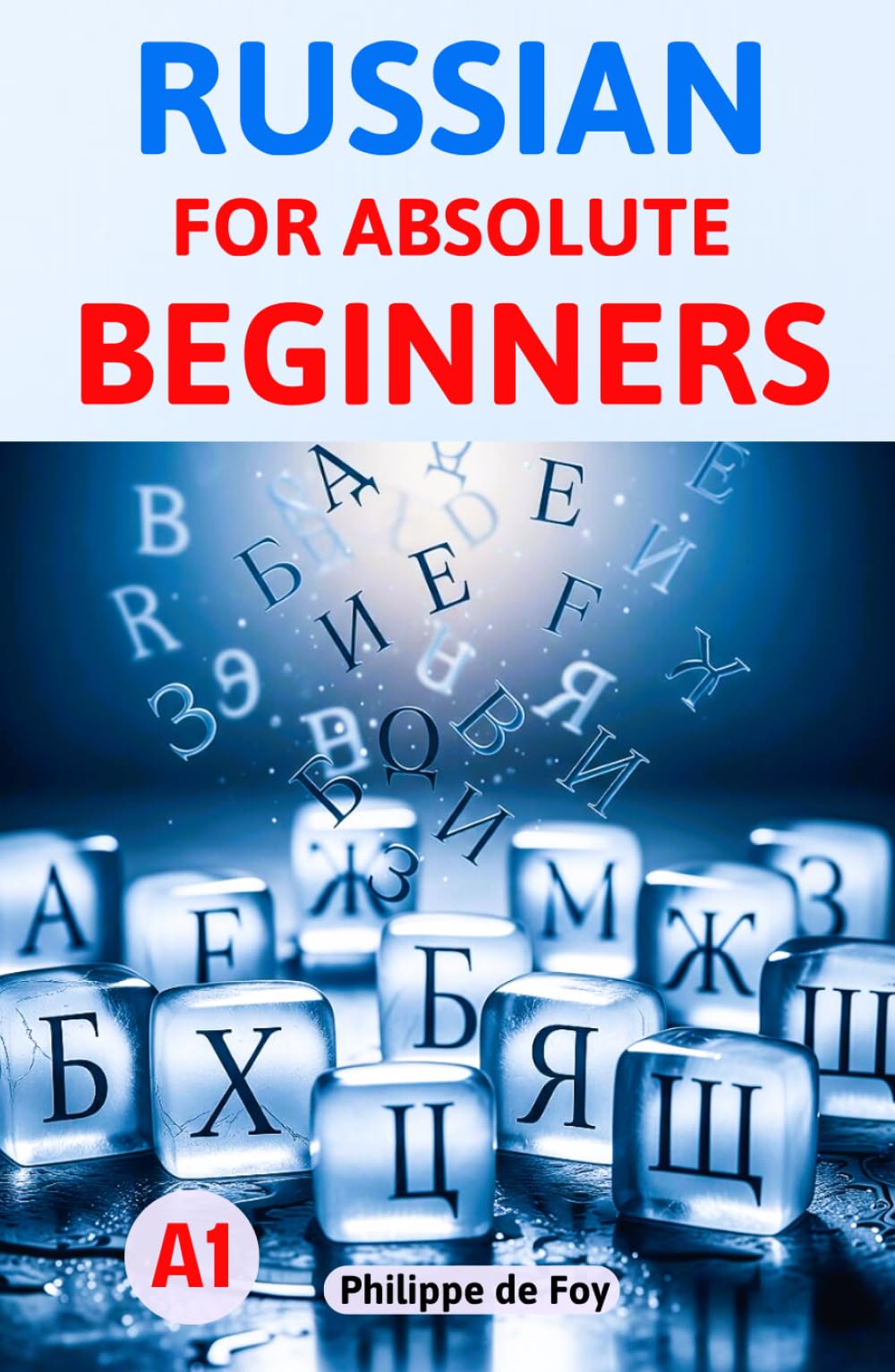 Russian for Absolute Beginners (Level A1): A Simple Step-by-Step Method to Master the Basics – 460 Exercises & 350+ Essential Words (Learn Russian Language Step-by-Step)