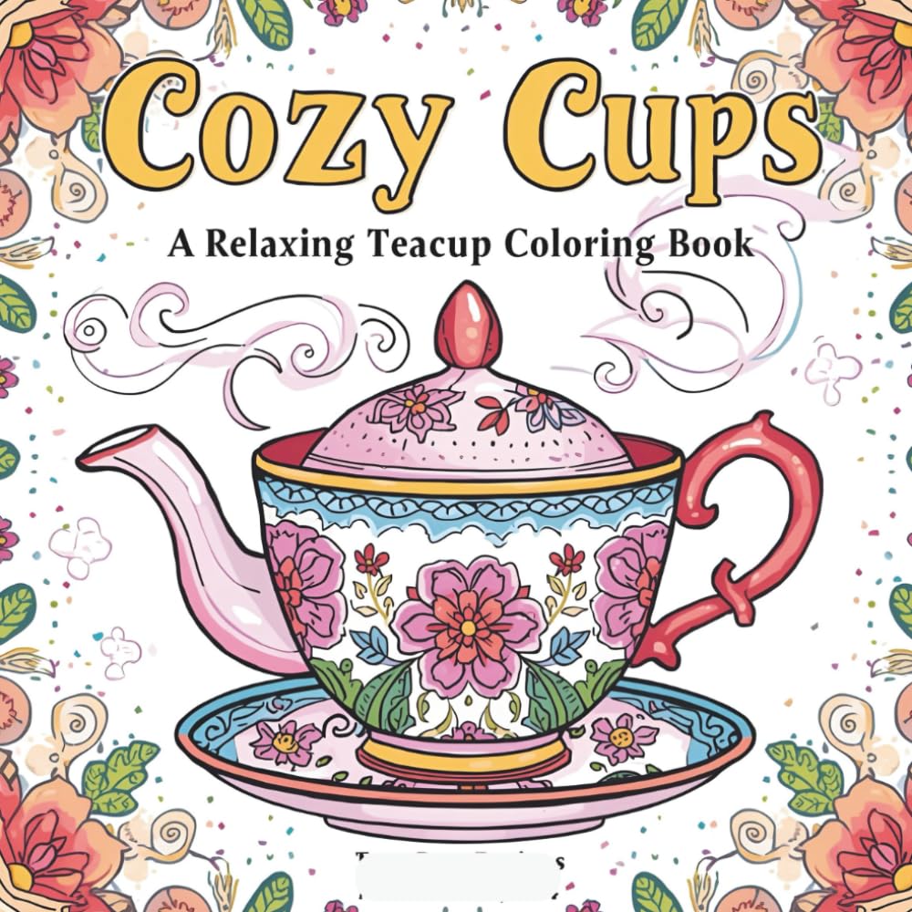 Cozy Cups: A Relaxing Teacup Coloring Book: Whimsical Tea-Themed Art for Relaxation
