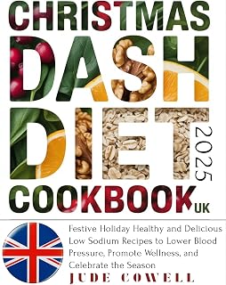 CHRISTMAS DASH DIET COOKBOOK UK: Festive Holiday Healthy and Delicious Low Sodium Recipes to Lower Blood Pressure, Promote Wellness, and Celebrate the Season