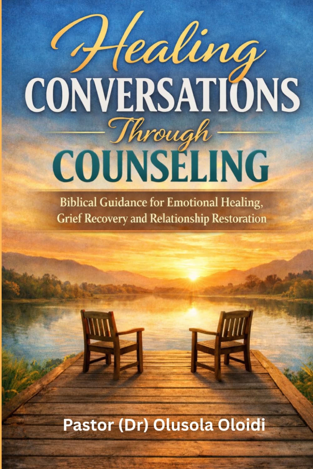 HEALING CONVERSATIONS THROUGH COUNSELING: Biblical Guidance for Emotional Healing, Grief Recovery and Relationship Restoration